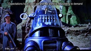 #brightonSEO@jay_seal
Expectations have been set and the world is responding to demand
 