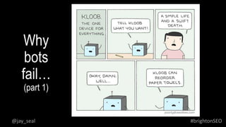 Why
bots
fail…
(part 1)
#brightonSEO@jay_seal
 