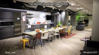 #brightonSEO@jay_seal
The Mando timesheet beer fridge…
 