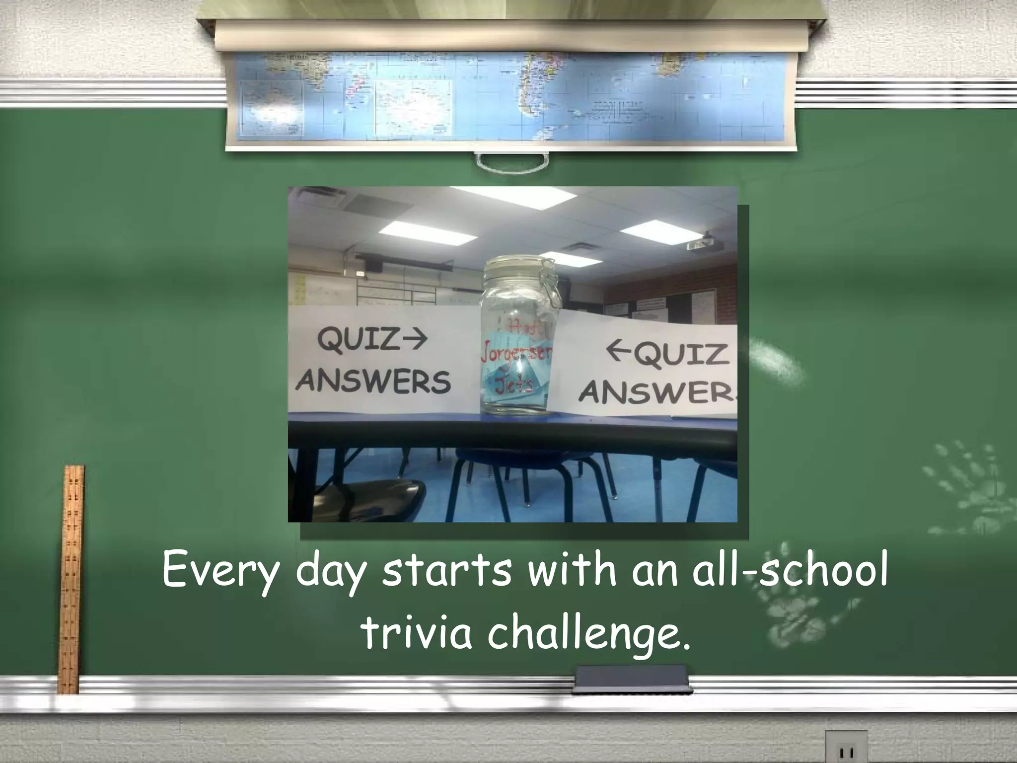Every day starts with an all-school trivia challenge.