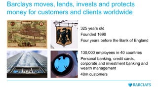 Barclays moves, lends, invests and protects
money for customers and clients worldwide
325 years old
Founded 1690
Four year...