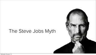 The Steve Jobs Myth



Wednesday, February 6, 13
 