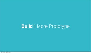 Build 1 More Prototype




Wednesday, February 6, 13
 
