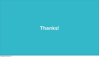 Thanks!




Wednesday, February 6, 13
 
