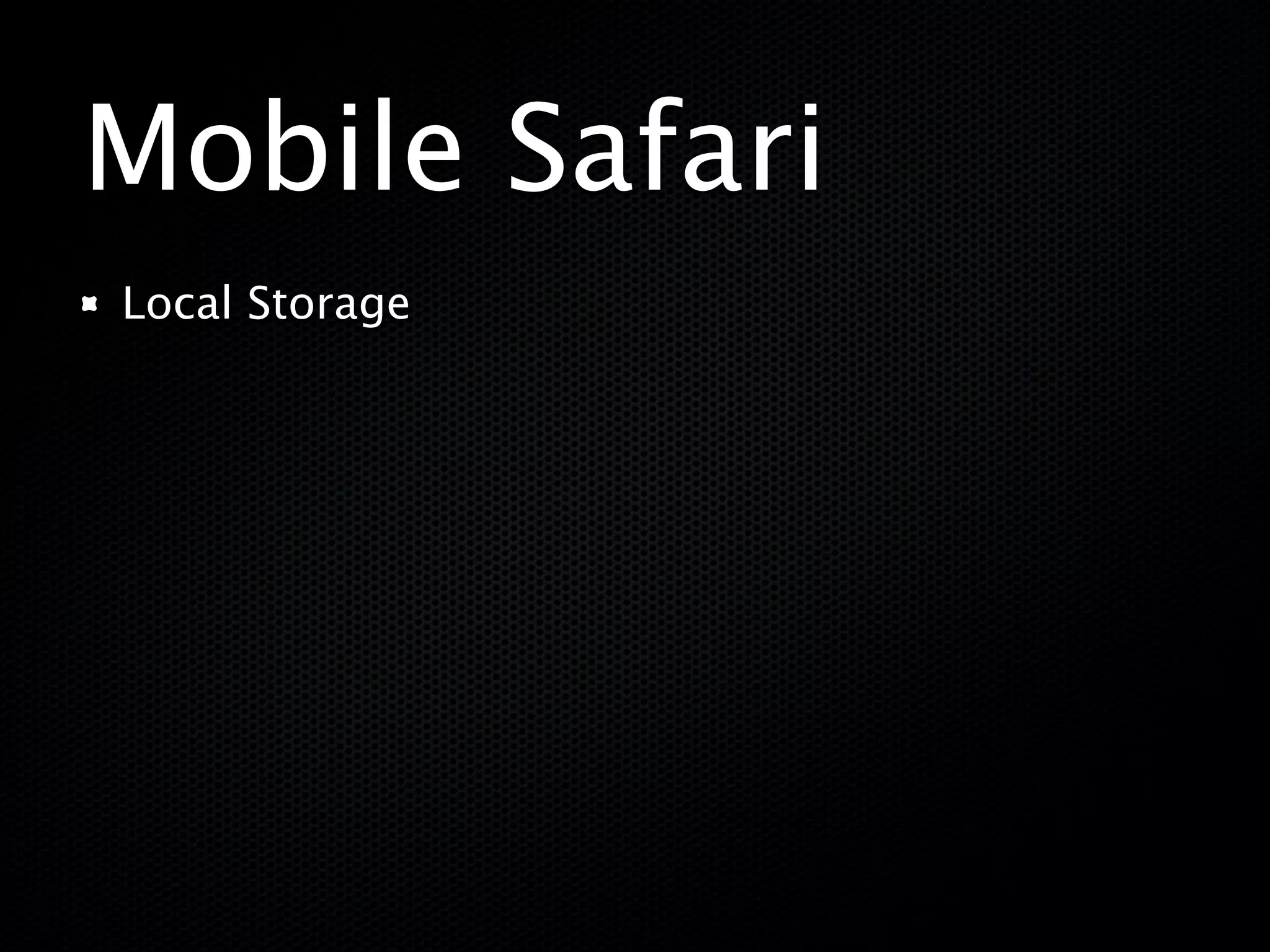 Mobile Safari
Local Storage
 