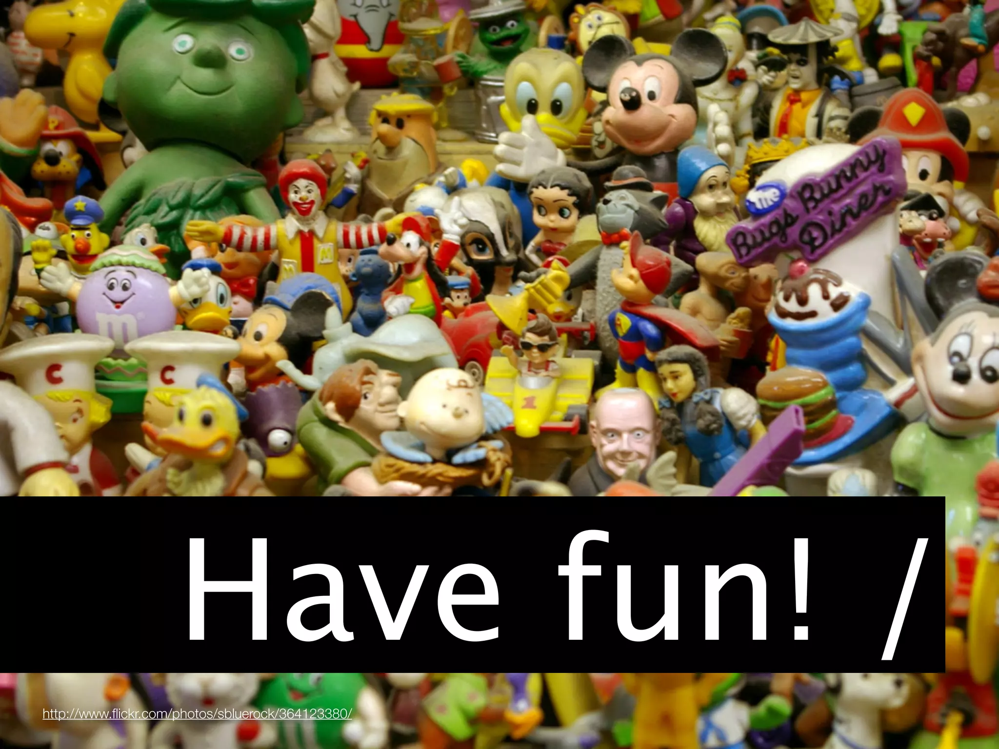 Have fun! /
http://www.ﬂickr.com/photos/sbluerock/364123380/
 