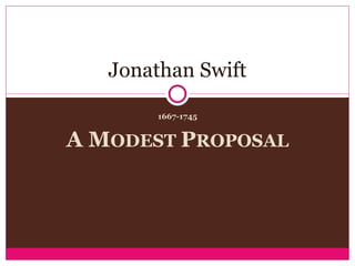 1667-1745 A M ODEST  P ROPOSAL Jonathan Swift 