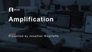 Amplification
Present ed by Jonat han Wagstaffe
 