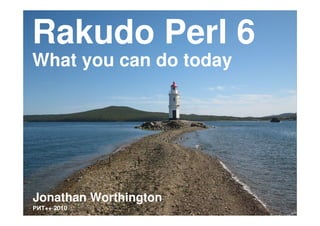 Rakudo Perl 6
What you can do today




Jonathan Worthington
РИТ++ 2010
 
