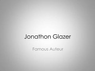 Jonathon Glazer
Famous Auteur

 
