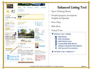 Enhanced Listing Tool  Up to 20 listing Photos Detailed property descriptions (English and Spanish) Floor Plans  Slide Show Virtual Tours 