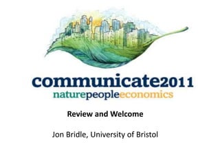 Review and Welcome

Jon Bridle, University of Bristol
 