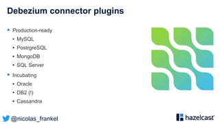 @nicolas_frankel
Debezium connector plugins
 Production-ready
• MySQL
• PostrgreSQL
• MongoDB
• SQL Server
 Incubating
•...