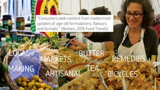 “Consumers seek comfort from modernised
updates of age old formulations, flavours
and formats.” (Nielsen, 2016 Food Trends...