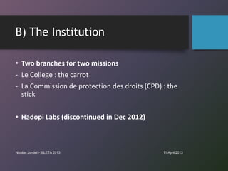 B) The Institution

• Two branches for two missions
- Le College : the carrot
- La Commission de protection des droits (CP...
