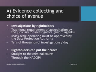 A) Evidence collecting and
choice of avenue
•      Investigations by rightholders
-      Traditional requirement of accred...