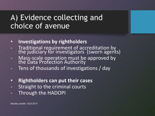 A) Evidence collecting and
choice of avenue
• Investigations by rightholders
- Traditional requirement of accreditation by...