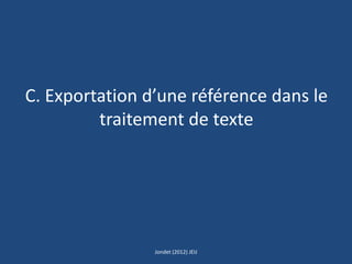 C. Exportation d’une référence dans le
traitement de texte
Jondet (2012) JEIJ
 