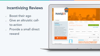 Incentivizing Reviews
● Boost their ego
● Give an altruistic call-
to-action
● Provide a small direct
reward
 