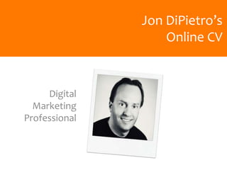 Jon DiPietro’s
Online CV
Digital
Marketing
Professional
 