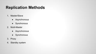 Replication Methods 1. Master/Slave ● Asynchronous ● Synchronous 2. Multi-Master ● Asynchronous ● Synchronous 3. Proxy 4. Standby system 