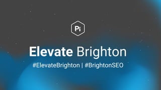 #ElevateBrighton | #BrightonSEO
Elevate Brighton
 