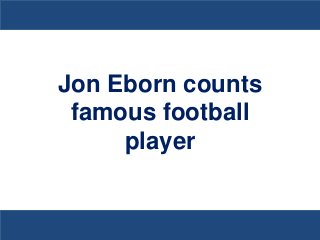 Jon Eborn counts
famous football
player
 
