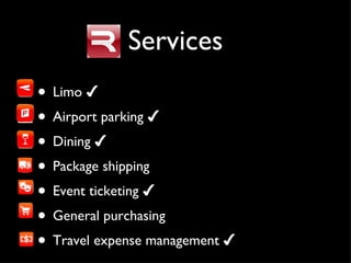 Services <ul><li>Limo  ✔ </li></ul><ul><li>Airport parking  ✔ </li></ul><ul><li>Dining  ✔ </li></ul><ul><li>Package shippi...