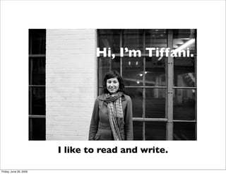 Hi, I’m Tiffani.




                        I like to read and write.

Friday, June 26, 2009
 