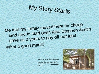 This is our first home
we built on Austin’s
land.
 