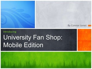 By Connor Jones introducingUniversity Fan Shop: Mobile Edition 