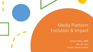 Media Platform
Evolution & Impact
Dawann Jones, MBBS
May 15th 2022
Popular Culture in Media
 