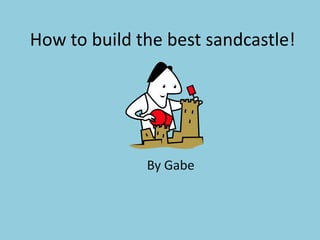 How to build the best sandcastle!

By Gabe

 