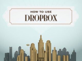 DROPBOX
how to use
 