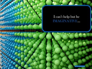 I can’t help but be
IMAGINATIVE…
Photo Credit: https://ﬂic.kr/p/hxa7sJ
 
