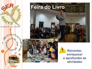 Reiventar,
enriquecer
e aprofundar as
atividades
Feira do Livro
 