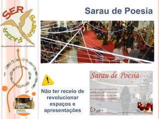 Não ter receio de
revolucionar
espaços e
apresentações
Sarau de Poesia
 