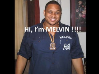 Hi, I’m MELVIN !!!!
 