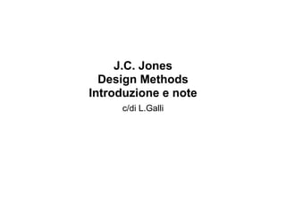 J.C. Jones
  Design Methods
Introduzione e note
     c/di L.Galli
 