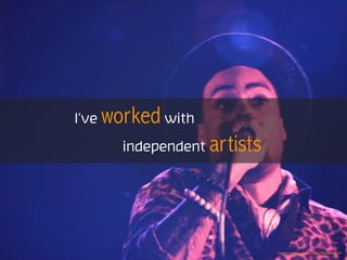 I’ve worked with
independent artists
https://www.ﬂickr.com/photos/93801573@N07/9682464199
 