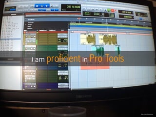 I am proficient in Pro Tools
Photo Credit Michael Jones
 