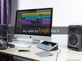As well as Logic Pro X
https://www.ﬂickr.com/photos/24590715@N06/2968131487
 