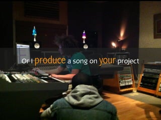 Or I produce a song on your project
Photo Credit Michael Jones
 