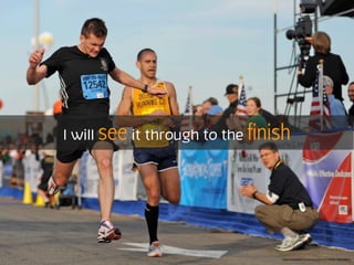 I will see it through to the finish
https://www.ﬂickr.com/photos/122313157@N06/14966088633
 