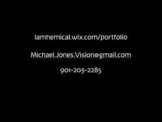 Iamhemical.wix.com/portfolio
Michael.Jones.Vision@gmail.com
901-203-2285
 