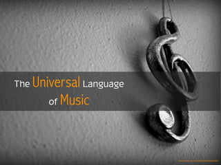 The Universal Language
of Music
https://www.ﬂickr.com/photos/89733940@N00/2285902013
 