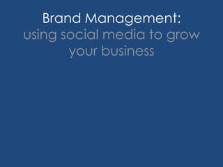 Brand Management:using social media to grow your business 