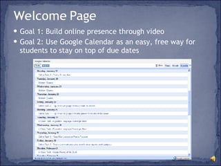 Goal 1: Build online presence through video Goal 2: Use Google Calendar as an easy, free way for students to stay on top of due dates 