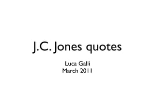 J.C. Jones quotes
      Luca Galli
     March 2011
 