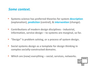 Some context.
• Systems science has preferred theories for system description
(explanation), prediction (control), & inter...